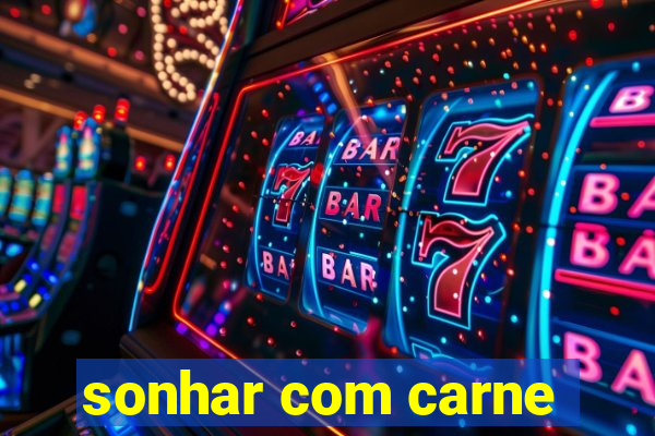 sonhar com carne